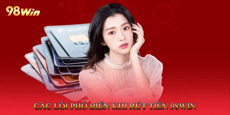 Rút Tiền 98Win 3 Các Lỗi Phổ Biến Khi Rút Tiền 98Win