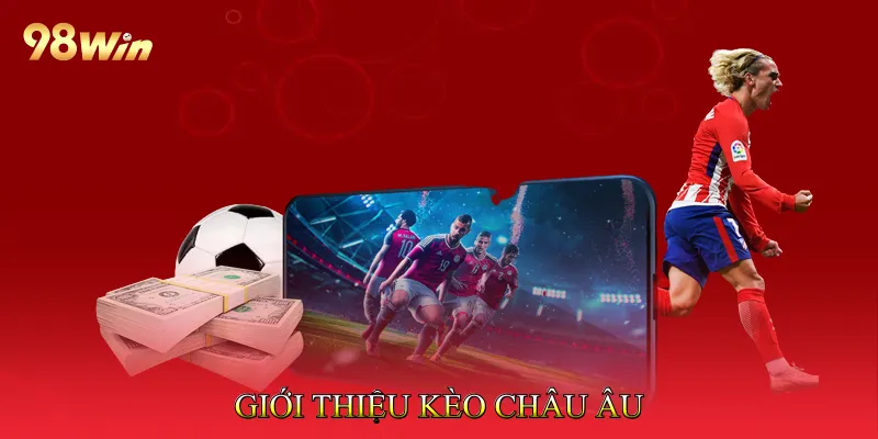 Kèo Châu Âu Mang Lại Trải Nghiệm Cá Cược Bóng Đá Minh Bạch 2 Giới Thiệu Kèo Châu Âu