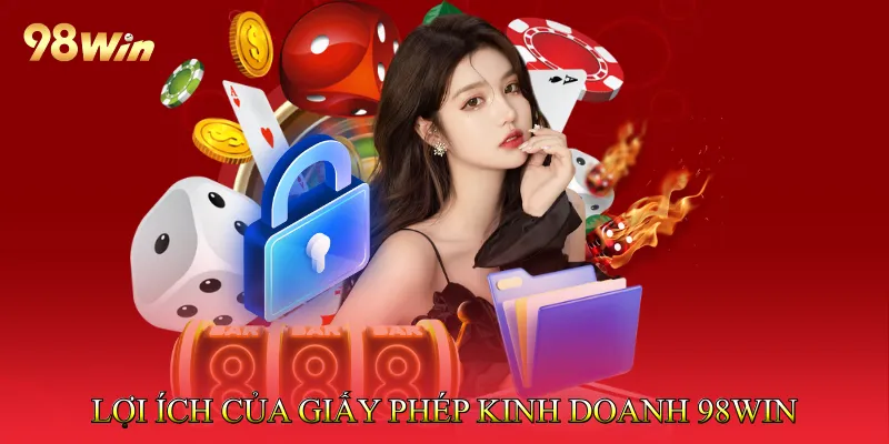 Giấy phép kinh doanh 98Win 1 Lợi ích của giấy phép kinh doanh 98win hợp pháp