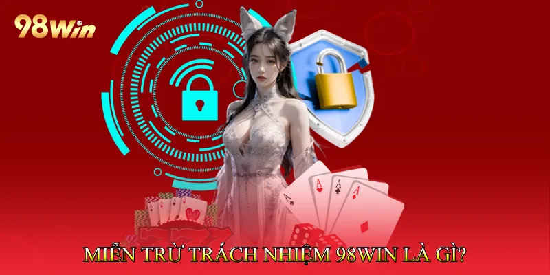 miễn trừ trách nhiệm 98win 1 Miễn trừ trách nhiệm 98Win là gì?